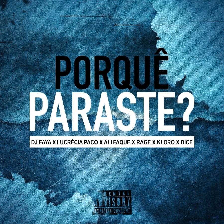 Dj Faya - Porquê Paraste? (feat. Lucrécia Paco, Ali Faque, Rage, Kloro & Dice)