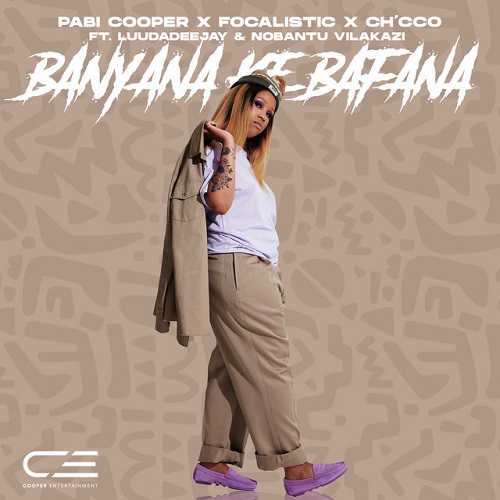 Pabi Cooper, Focalistic, Ch'cco - Banyana Ke Bafana (feat. LuuDadeejay & Nobantu Vilakazi)