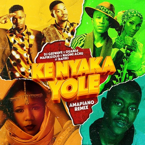 DJ Geewave, Ouan34 & Mafikizolo - Ke Nyaka Yole (Amapiano Remix) [feat. Naomi Achu & Rafiki]