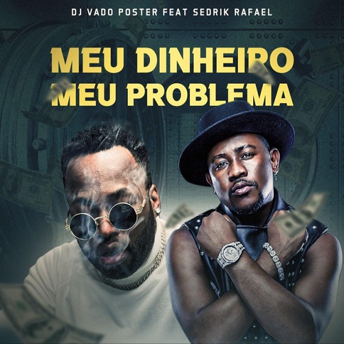 DJ Vado Poster - Meu Dinheiro Meu Problema (feat. Sedrik Rafael)